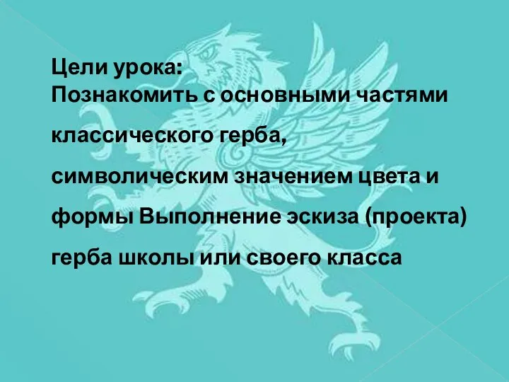 Цели урока: Познакомить с основными частями классического герба, символическим значением цвета и