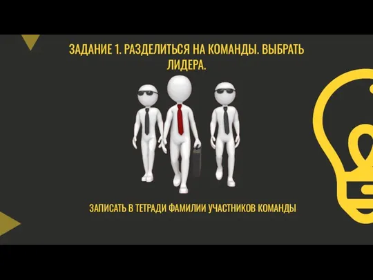 ЗАДАНИЕ 1. РАЗДЕЛИТЬСЯ НА КОМАНДЫ. ВЫБРАТЬ ЛИДЕРА. ЗАПИСАТЬ В ТЕТРАДИ ФАМИЛИИ УЧАСТНИКОВ КОМАНДЫ