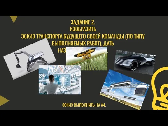 ЗАДАНИЕ 2. ИЗОБРАЗИТЬ ЭСКИЗ ТРАНСПОРТА БУДУЩЕГО СВОЕЙ КОМАНДЫ (ПО ТИПУ ВЫПОЛНЯЕМЫХ РАБОТ).