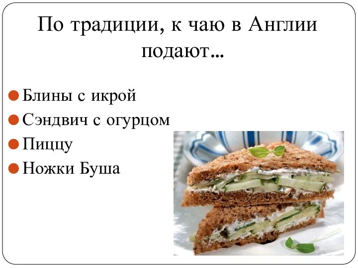 По традиции, к чаю в Англии подают… Блины с икрой Сэндвич с огурцом Пиццу Ножки Буша