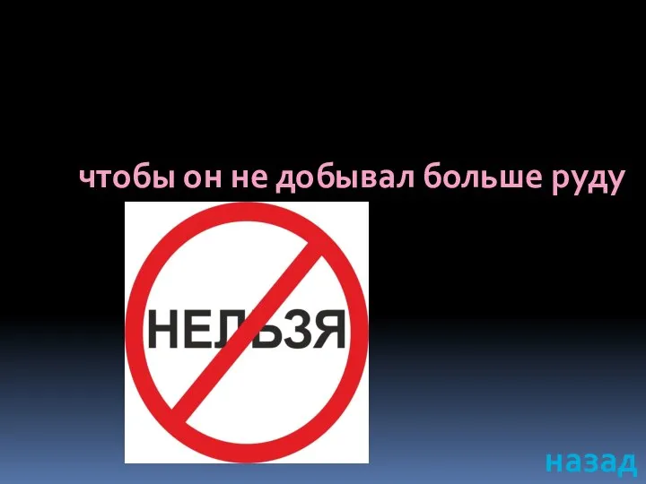 чтобы он не добывал больше руду назад