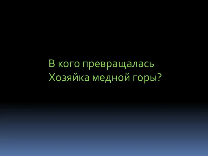 В кого превращалась Хозяйка медной горы?