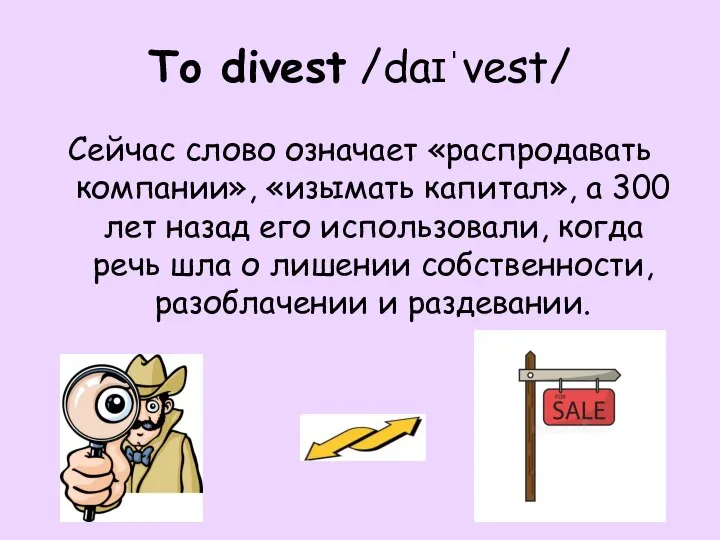 To divest /daɪˈvest/ Сейчас слово означает «распродавать компании», «изымать капитал», а 300