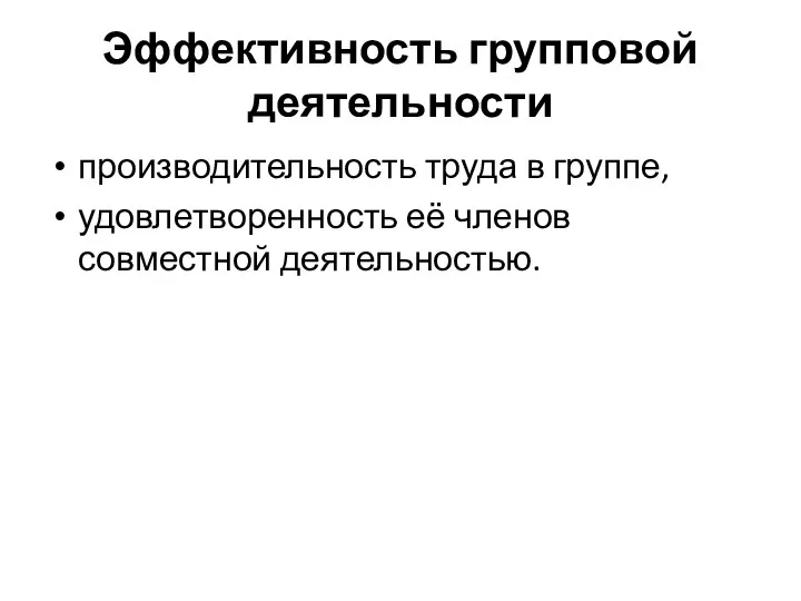 Эффективность групповой деятельности производительность труда в группе, удовлетворенность её членов совместной деятельностью.