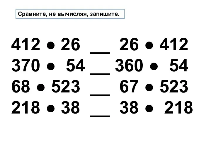 Сравните, не вычисляя, запишите. 412 ● 26 __ 26 ● 412 370