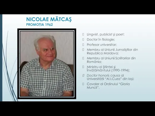 NICOLAE MĂTCAŞ PROMOŢIA 1962 Lingvist, publicist şi poet; Doctor în filologie; Profesor