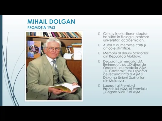 MIHAIL DOLGAN PROMOŢIA 1963 Critic şi istoric literar, doctor habilitat în filologie,