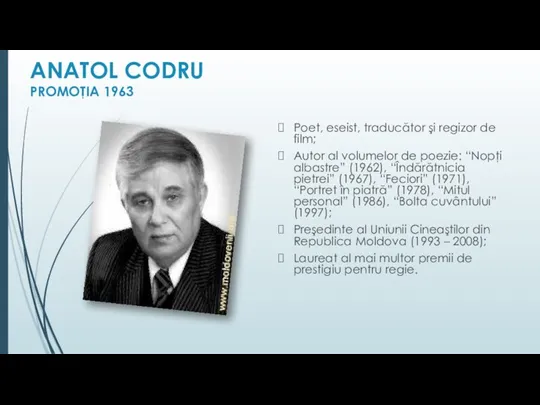 ANATOL CODRU PROMOŢIA 1963 Poet, eseist, traducător şi regizor de film; Autor