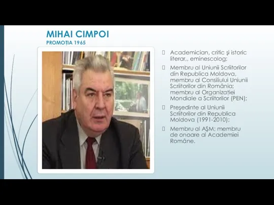 MIHAI CIMPOI PROMOŢIA 1965 Academician, critic şi istoric literar,, eminescolog; Membru al