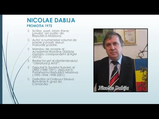 NICOLAE DABIJA PROMOŢIA 1972 Scriitor, poet, istoric literar, jurnalist, om politic din