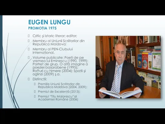 EUGEN LUNGU PROMOŢIA 1975 Critic şi istoric literar; editor; Membru al Uniunii