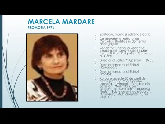 MARCELA MARDARE PROMOŢIA 1976 Scriitoare, poetă şi editor de cărţi; Colaborator la