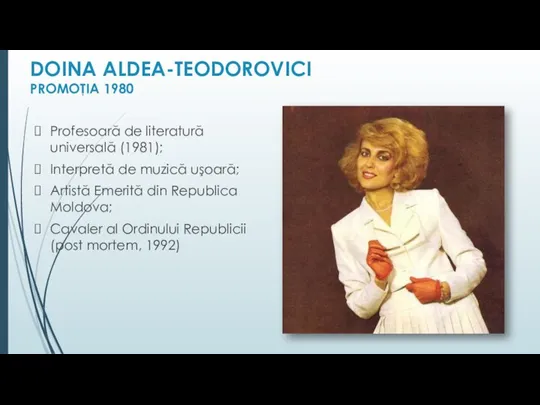 DOINA ALDEA-TEODOROVICI PROMOŢIA 1980 Profesoară de literatură universală (1981); Interpretă de muzică