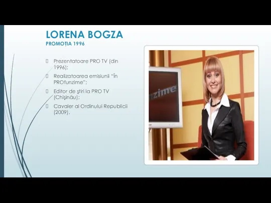 LORENA BOGZA PROMOŢIA 1996 Prezentatoare PRO TV (din 1996); Realizatoarea emisiunii “În