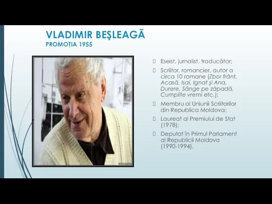 VLADIMIR BEŞLEAGĂ PROMOŢIA 1955 Eseist, jurnalist, traducător; Scriitor, romancier, autor a circa