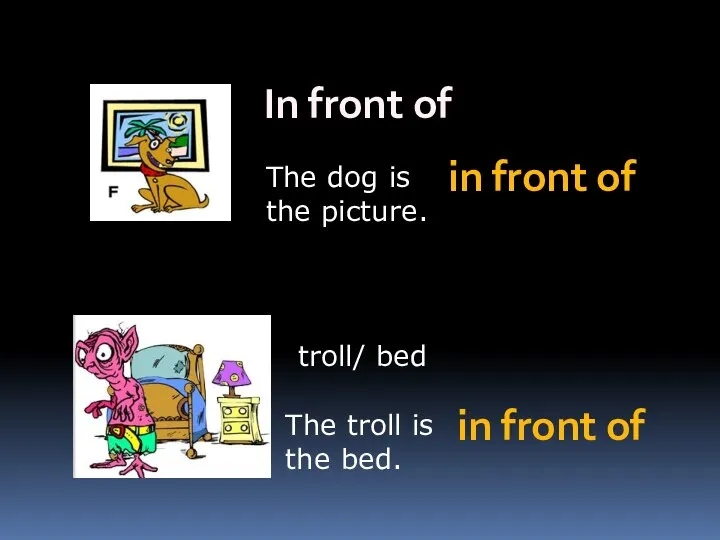 In front of The dog is the picture. troll/ bed in front