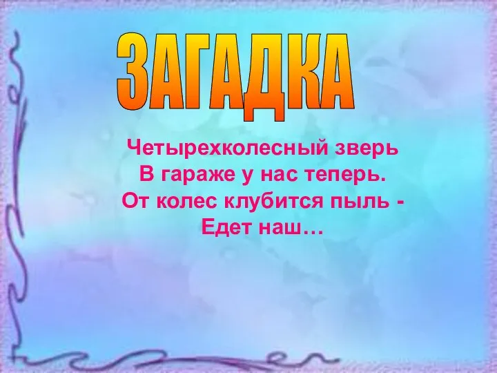 Четырехколесный зверь В гараже у нас теперь. От колес клубится пыль -