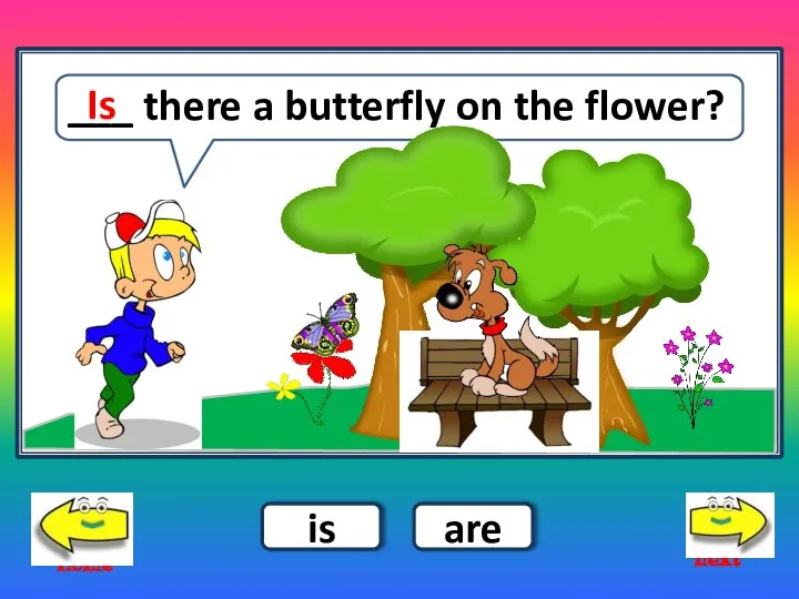 ___ there a butterfly on the flower? next home Is is are