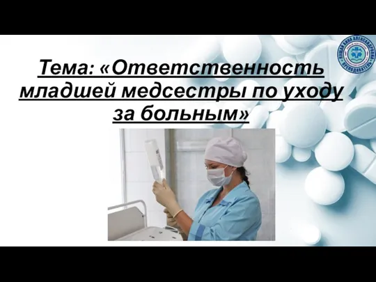 Тема: «Ответственность младшей медсестры по уходу за больным»