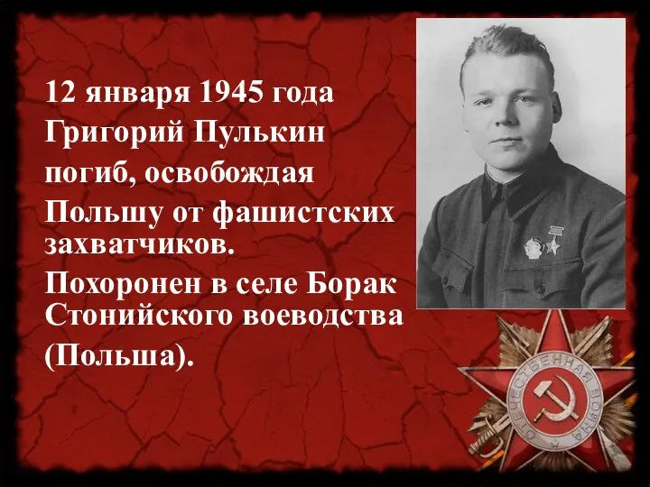 12 января 1945 года Григорий Пулькин погиб, освобождая Польшу от фашистских захватчиков.