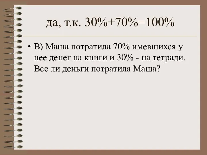 да, т.к. 30%+70%=100% В) Маша потратила 70% имевшихся у нее денег на