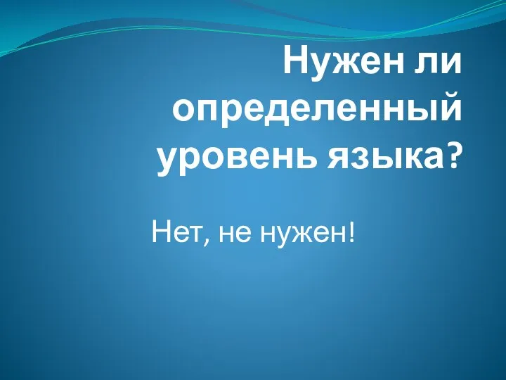 Нужен ли определенный уровень языка? Нет, не нужен!