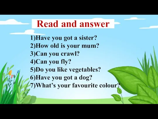 Read and answer 1)Have you got a sister? 2)How old is your