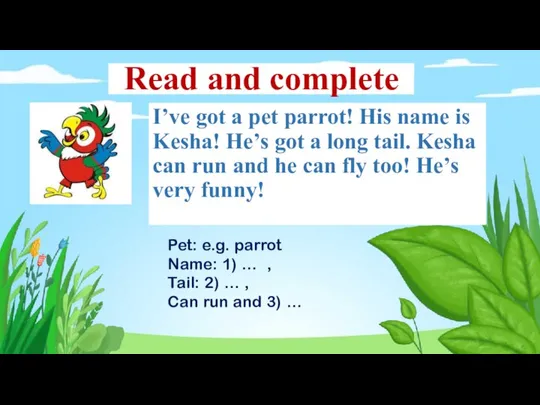 Read and complete I’ve got a pet parrot! His name is Kesha!