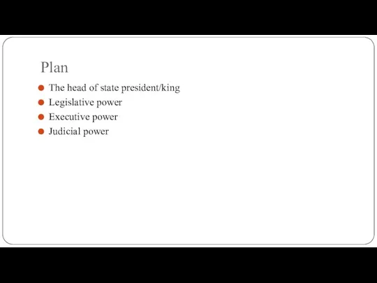 Plan The head of state president/king Legislative power Executive power Judicial power