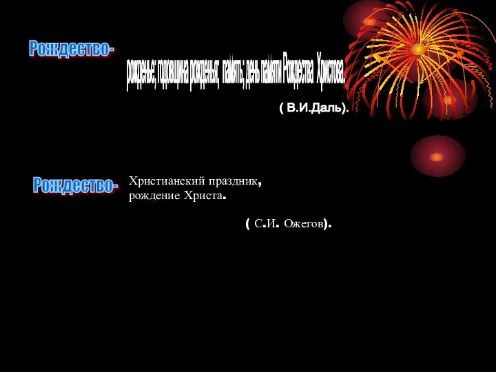 Рождество- рожденье; годовщина рожденья; память; день памяти Рождества Христова. ( В.И.Даль). Рождество-