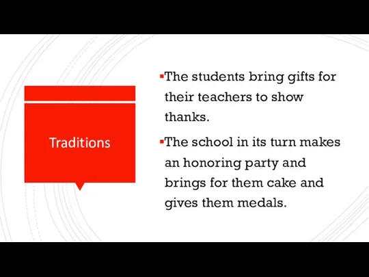Traditions The students bring gifts for their teachers to show thanks. The