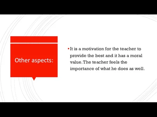 Other aspects: It is a motivation for the teacher to provide the