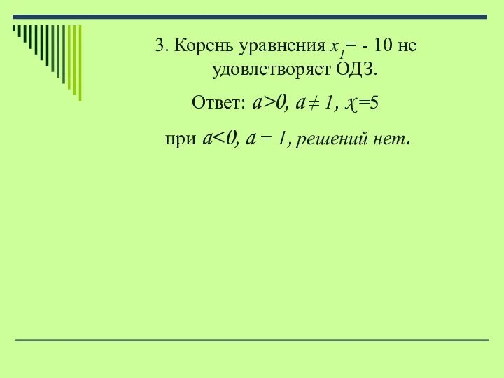 3. Корень уравнения x1= - 10 не удовлетворяет ОДЗ. Ответ: a>0, a