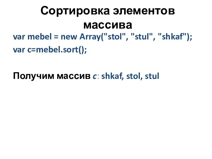 Сортировка элементов массива var mebel = new Array("stol", "stul", "shkaf"); var c=mebel.sort();
