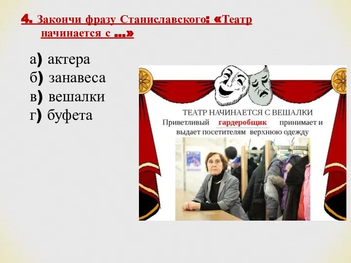 4. Закончи фразу Станиславского: «Театр начинается с ...» а) актера б) занавеса в) вешалки г) буфета