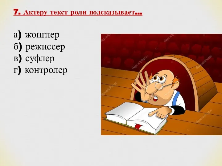 7. Актеру текст роли подсказывает... а) жонглер б) режиссер в) суфлер г) контролер