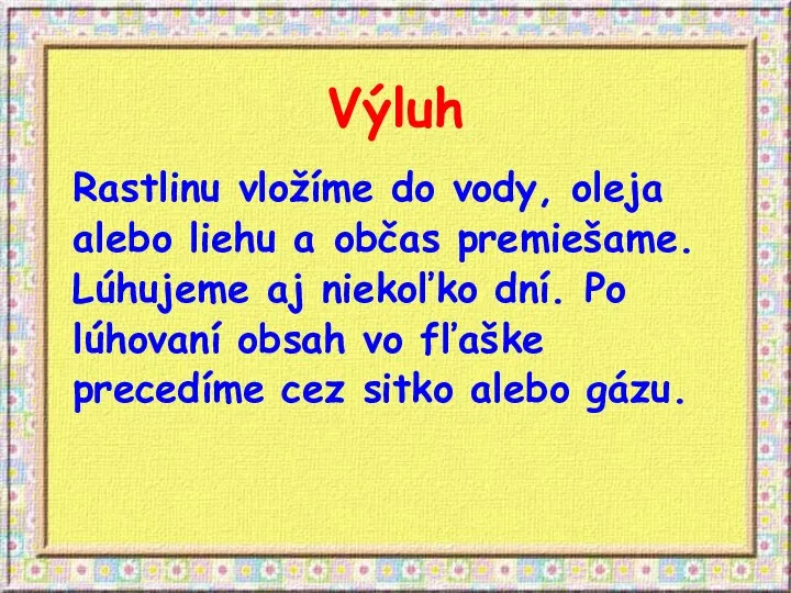 Výluh Rastlinu vložíme do vody, oleja alebo liehu a občas premiešame. Lúhujeme