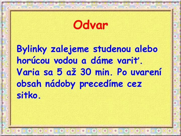 Odvar Bylinky zalejeme studenou alebo horúcou vodou a dáme variť. Varia sa