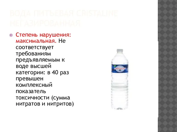 ВОДА ПИТЬЕВАЯ CRISTALINE НЕГАЗИРОВАННАЯ Степень нарушения: максимальная. Не соответствует требованиям предъявляемым к