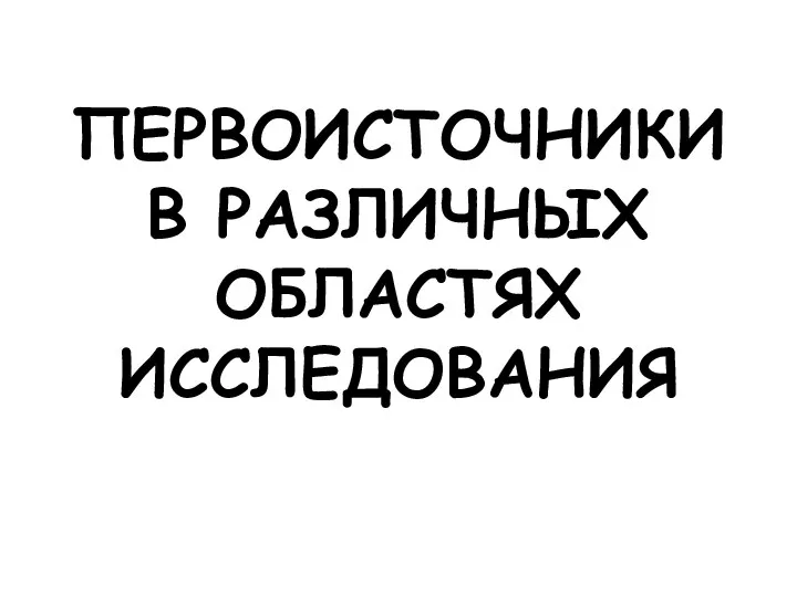 ПЕРВОИСТОЧНИКИ В РАЗЛИЧНЫХ ОБЛАСТЯХ ИССЛЕДОВАНИЯ