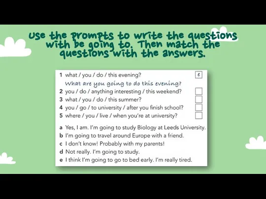 Use the prompts to write the questions with be going to. Then