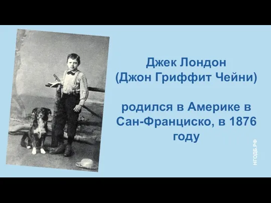 Джек Лондон (Джон Гриффит Чейни) родился в Америке в Сан-Франциско, в 1876 году