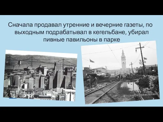 Сначала продавал утренние и вечерние газеты, по выходным подрабатывал в кегельбане, убирал пивные павильоны в парке