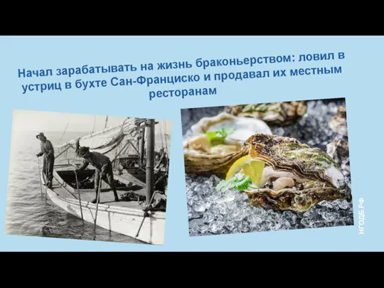 Начал зарабатывать на жизнь браконьерством: ловил в устриц в бухте Сан-Франциско и продавал их местным ресторанам