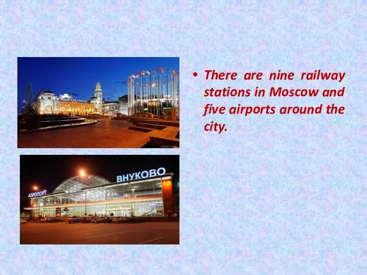 There are nine railway stations in Moscow and five airports around the city.