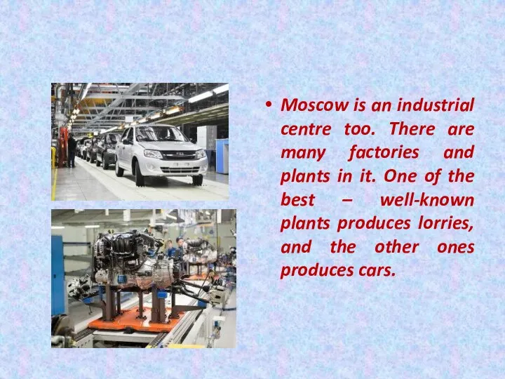 Moscow is an industrial centre too. There are many factories and plants