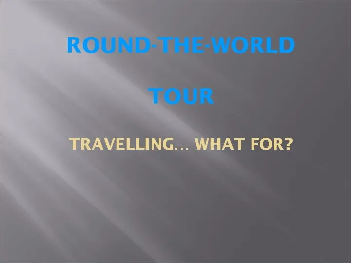 ROUND-THE-WORLD TOUR TRAVELLING… WHAT FOR?