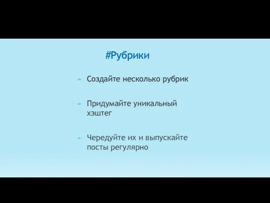 #Рубрики Создайте несколько рубрик Придумайте уникальный хэштег Чередуйте их и выпускайте посты регулярно