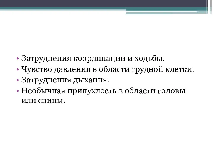 Затруднения координации и ходьбы. Чувство давления в области грудной клетки. Затруднения дыхания.