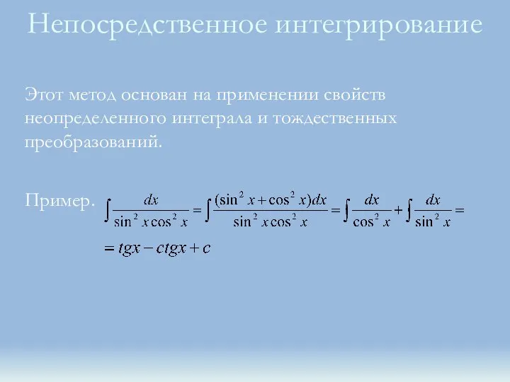 Непосредственное интегрирование Этот метод основан на применении свойств неопределенного интеграла и тождественных преобразований. Пример.